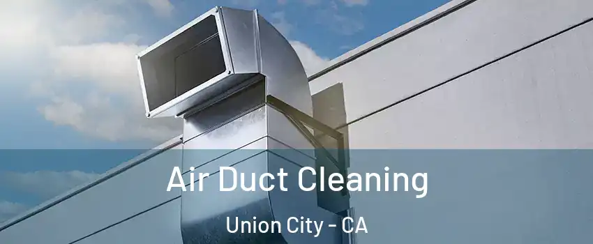  Air Duct Cleaning Union City - CA