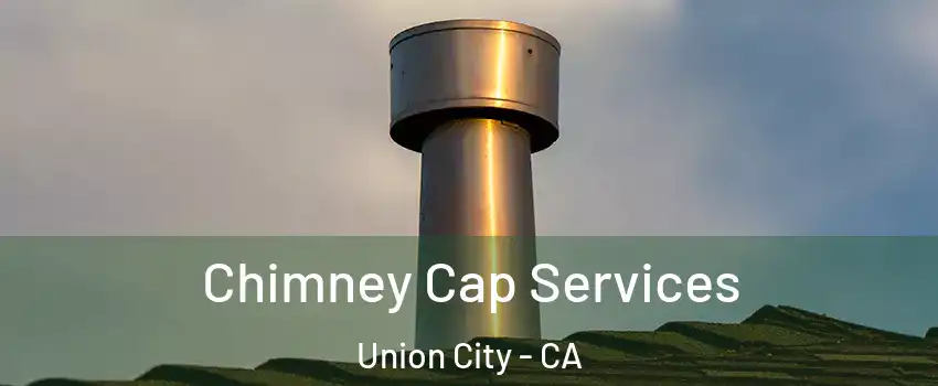  Chimney Cap Services Union City - CA