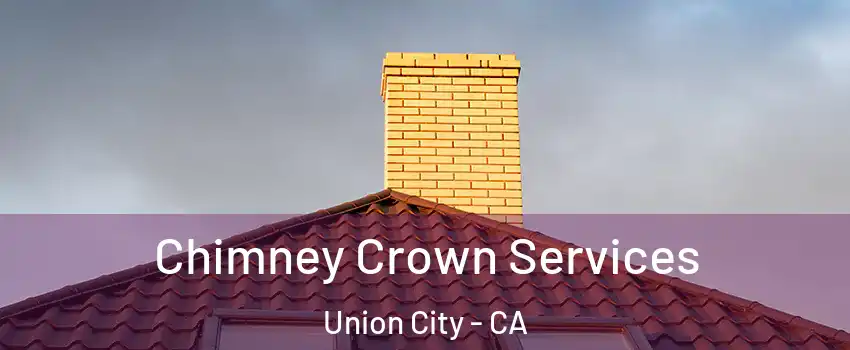 Chimney Crown Services Union City - CA