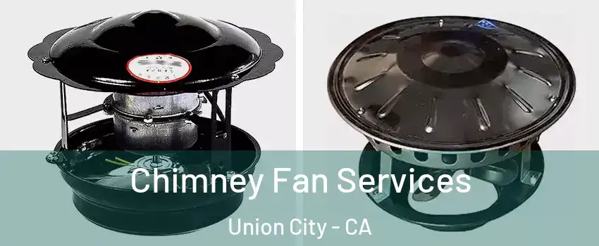  Chimney Fan Services Union City - CA
