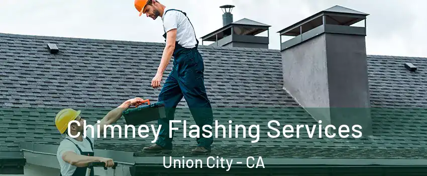 Chimney Flashing Services Union City - CA
