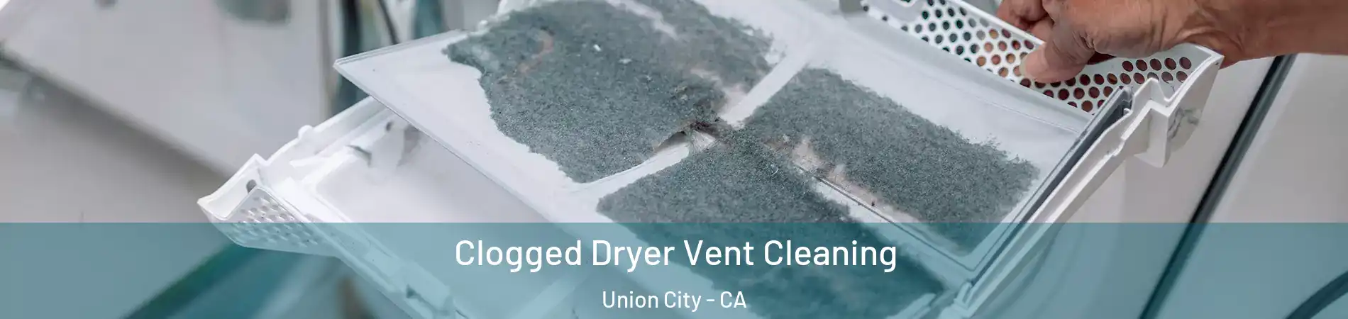  Clogged Dryer Vent Cleaning Union City - CA