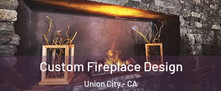  Custom Fireplace Design Union City - CA