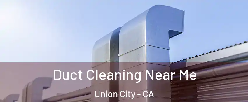  Duct Cleaning Near Me Union City - CA