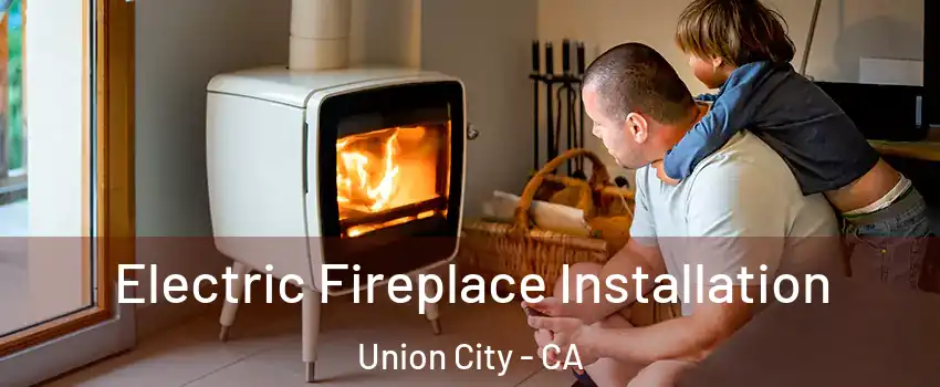  Electric Fireplace Installation Union City - CA