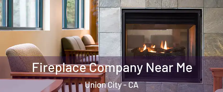  Fireplace Company Near Me Union City - CA