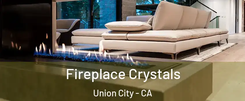  Fireplace Crystals Union City - CA