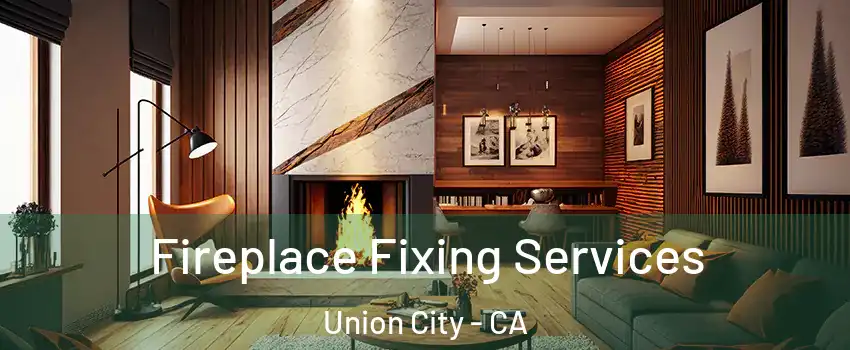  Fireplace Fixing Services Union City - CA