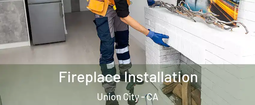  Fireplace Installation Union City - CA