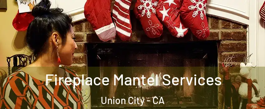  Fireplace Mantel Services Union City - CA
