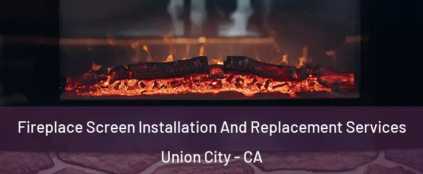  Fireplace Screen Installation And Replacement Services Union City - CA