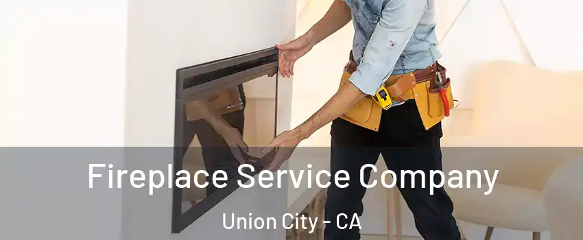 Fireplace Service Company Union City - CA