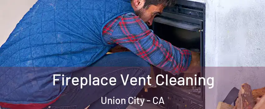  Fireplace Vent Cleaning Union City - CA