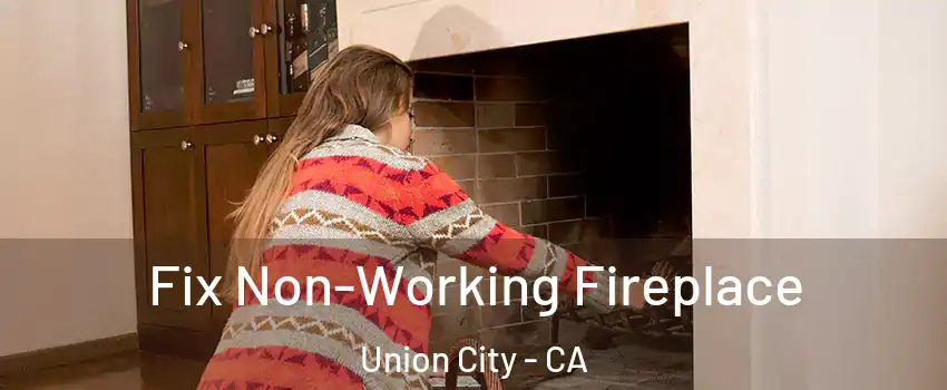  Fix Non-Working Fireplace Union City - CA