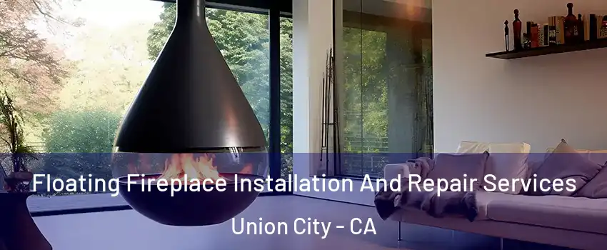 Floating Fireplace Installation And Repair Services Union City - CA