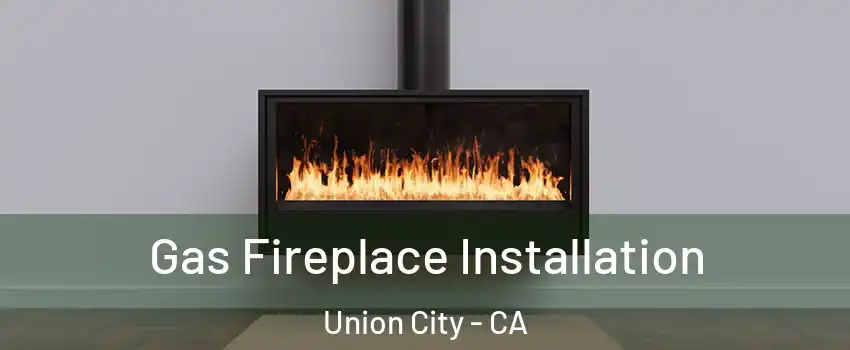  Gas Fireplace Installation Union City - CA