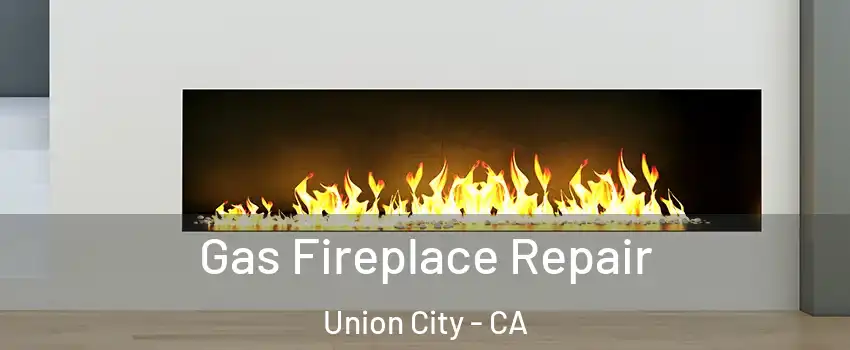  Gas Fireplace Repair Union City - CA