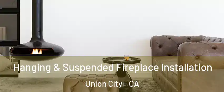  Hanging & Suspended Fireplace Installation Union City - CA