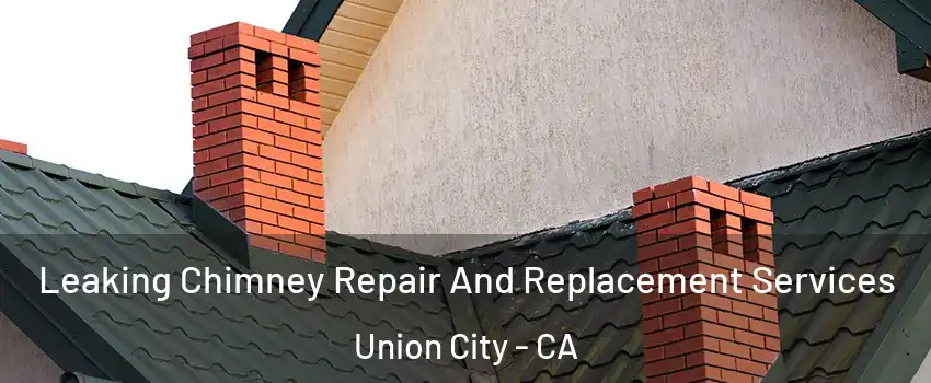  Leaking Chimney Repair And Replacement Services Union City - CA