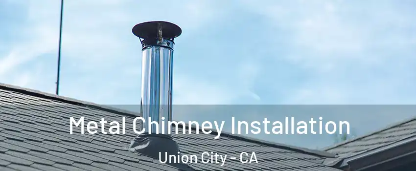  Metal Chimney Installation Union City - CA