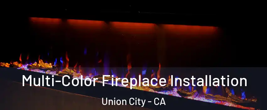  Multi-Color Fireplace Installation Union City - CA