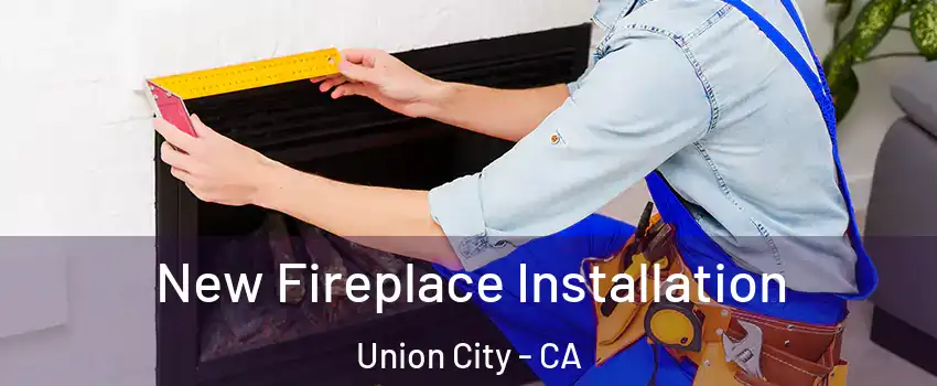  New Fireplace Installation Union City - CA
