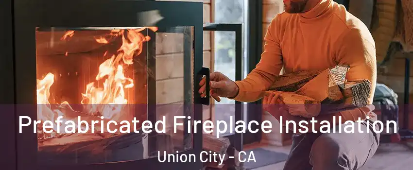  Prefabricated Fireplace Installation Union City - CA