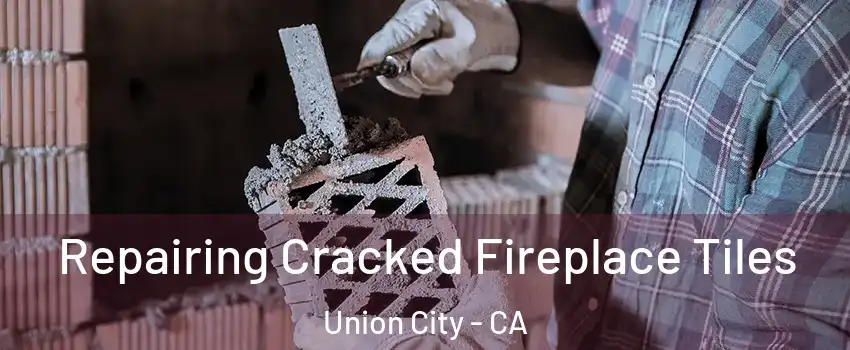  Repairing Cracked Fireplace Tiles Union City - CA