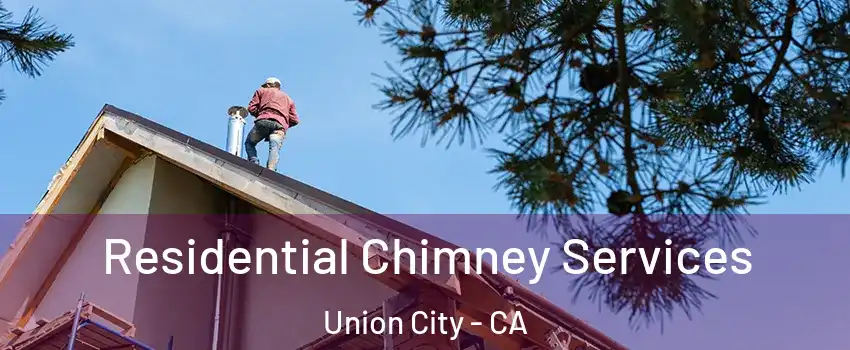  Residential Chimney Services Union City - CA