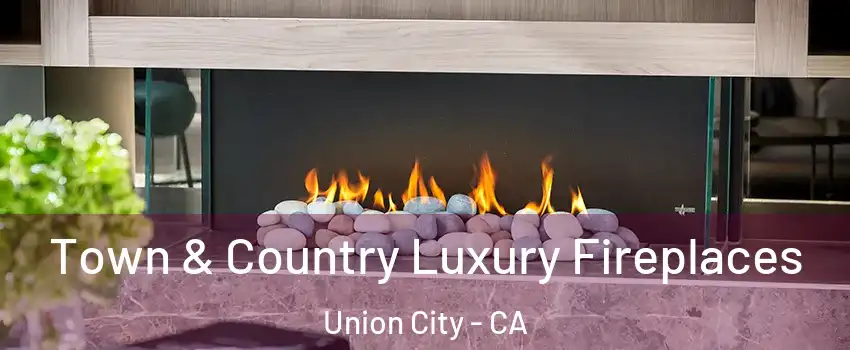  Town & Country Luxury Fireplaces Union City - CA
