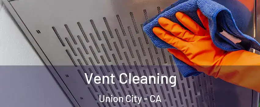  Vent Cleaning Union City - CA