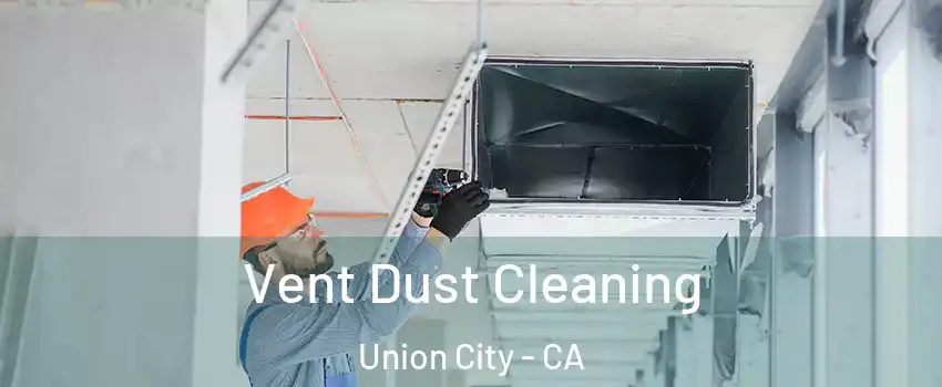 Vent Dust Cleaning Union City - CA