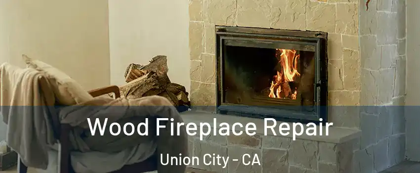  Wood Fireplace Repair Union City - CA