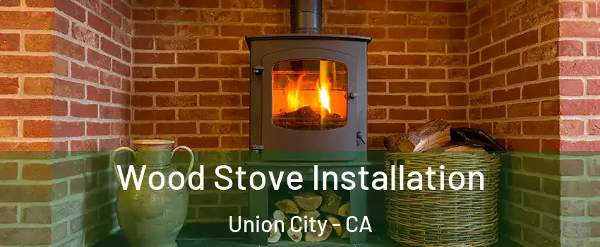  Wood Stove Installation Union City - CA