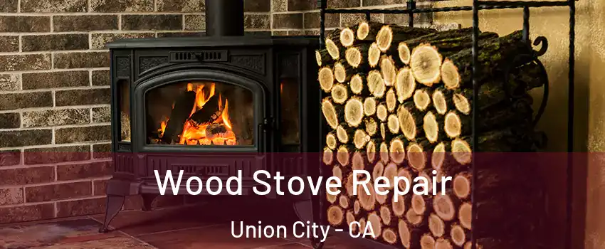  Wood Stove Repair Union City - CA